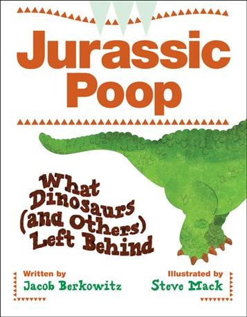 Jurassic poop : what dinosaurs (and others) left behind / written by Jacob Berkowitz ; illustrated by Steve Mack.