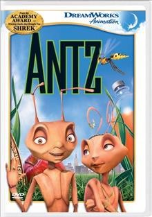Antz [videorecording] / Dreamworks Home Entertainment ; DreamWorks Pictures & PDI ; produced by Brad Lewis, Aron Warner & Patty Wooton ; screenplay by Todd Alcott, Chris Weitz & Paul Weitz ; directed by Eric Darnell & Tim Johnson.