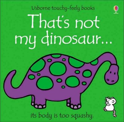 That's not my dinosaur... : its body is too squashy / Fiona Watt ; illustrated by Rachel Wells.