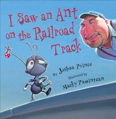 I saw an ant on the railroad track / by Joshua Prince ; illustrated by Macky Pamintuan.