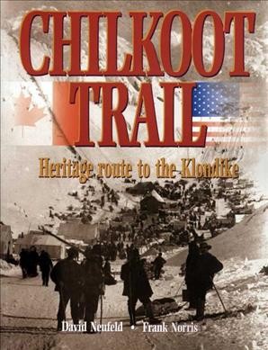 Chilkoot Trail : heritage route to the Klondike / David Neufeld, Frank Norris.