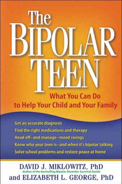 The bipolar teen : what you can do to help your child and your family / by David J. Miklowitz and Elizabeth L. George.