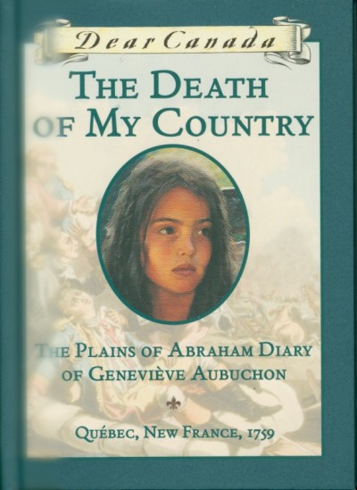 Dear Canada: The Death Of My Country -  The Plains Of Abraham Diary Of Geneviève Aubuchon
