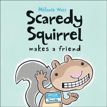 Scaredy squirrel makes a friend / written and illustrated by Melanie Watt.