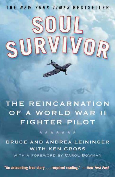 Soul survivor : the reincarnation of a World War II fighter pilot / Bruce and Andrea Leininger ; with Ken Gross ;  with a foreword by Carol Bowman.