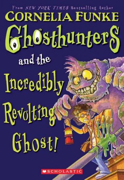 Ghosthunters and the incredibly revolting ghost / by Cornelia Funke.