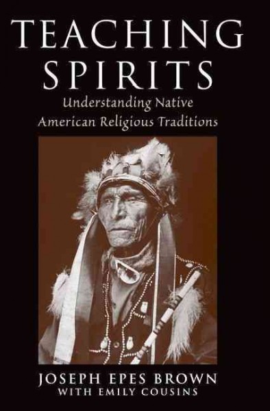 Teaching spirits : understanding Native American religious traditions / Joseph Epes Brown with Emily Cousins.