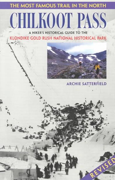 Chilkoot Pass : A hiker's historical guide to the Klondike Gold Rush National Historic Park.