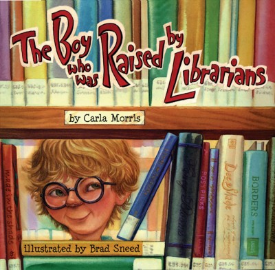 The boy who was raised by librarians / written by Carla Morris ; illustrated by Brad Sneed.