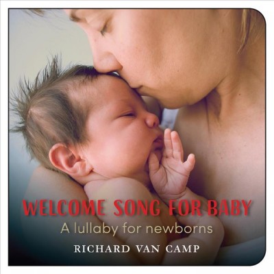 Welcome song for baby : a lullaby for newborns / Richard Van Camp.