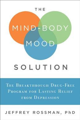 The Mind-Body Mood Solution : The Breakthrough Drug-Free Program for Lasting Relief from Depression.