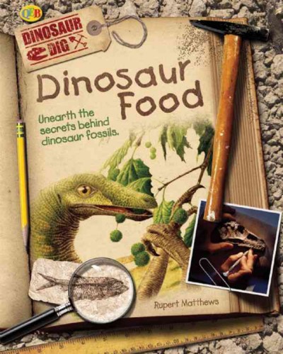 Dinosaur food : unearth the secrets behind dinosaur fossils / Rupert Matthews.
