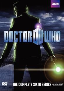 Doctor Who. The complete sixth series / 2 entertain Video Limited ; BBC Wales ; executive producers, Piers Wenger, Beth Willis, Steven Moffat.