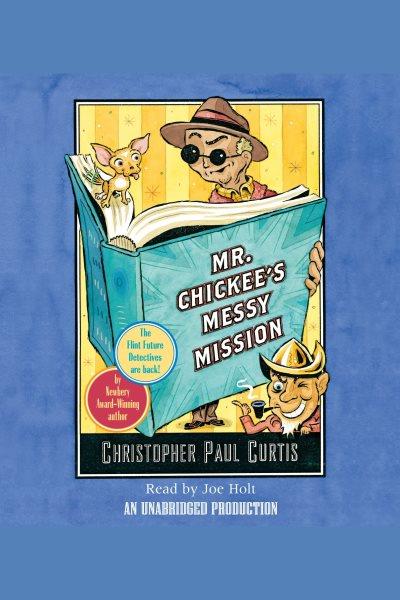 Mr. Chickee's messy mission [electronic resource] / Christopher Paul Curtis.