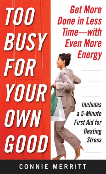 Too busy for your own good [electronic resource] : get more done in less time--with even more energy / Connie Merritt.