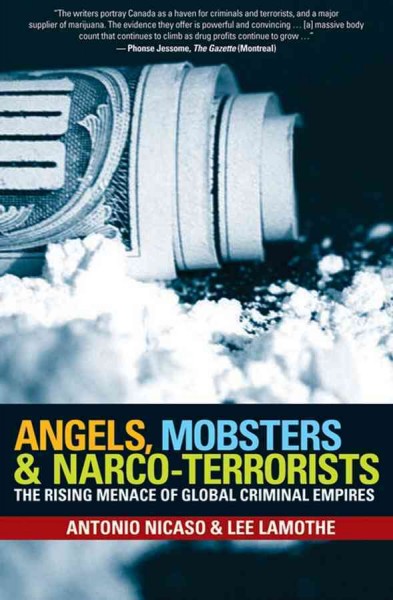 Angels, mobsters & narco-terrorists [electronic resource] : the rising menace of global criminal empires / Antonio Nicaso & Lee Lamothe.