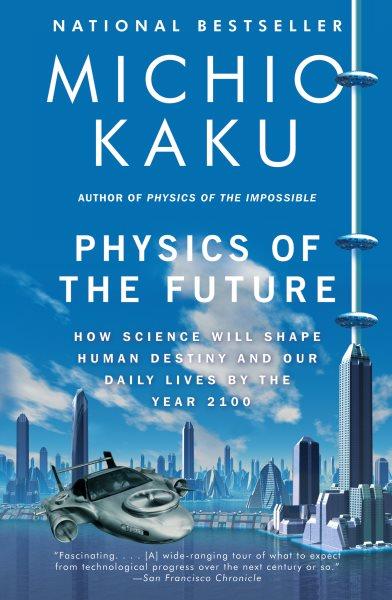 Physics of the future [electronic resource] : how science will shape human destiny and our daily lives by the year 2100 / Michio Kaku.