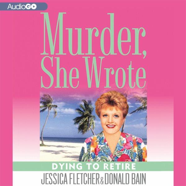 Murder she wrote [electronic resource] : Dying to retire / by Jessica Fletcher & Donald Brain.
