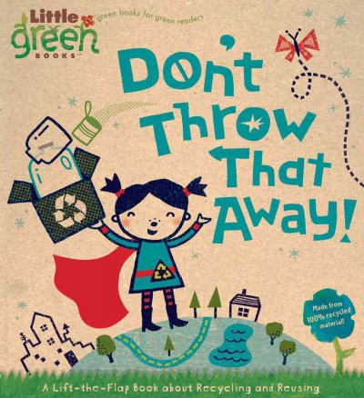 Don't throw that away! : a lift-the-flap book about recycling and reusing / [written by Lara Bergen ; illustrated by Betsy Snyder].