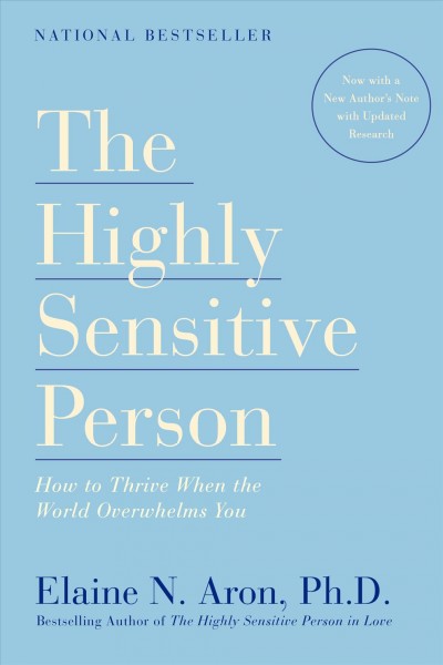 The highly sensitive person : how to thrive when the world overwhelms you / Elaine N. Aron.