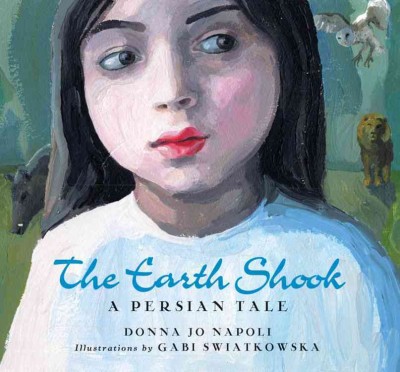 The earth shook : a Persian tale / Donna Jo Napoli ; illustrations by Gabi Swiatkowska.