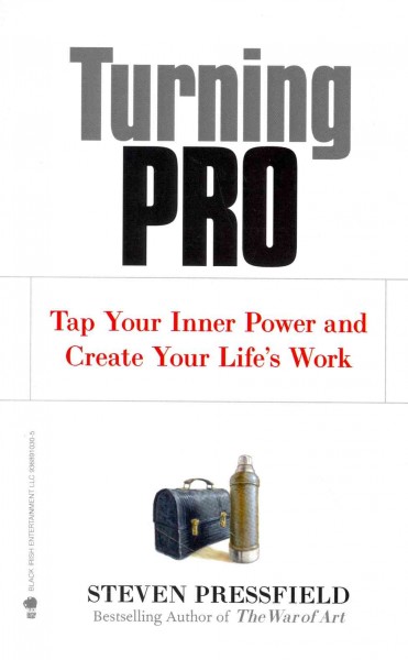 Turning pro : Tap your inner power and create your life's work / Steven Pressfield