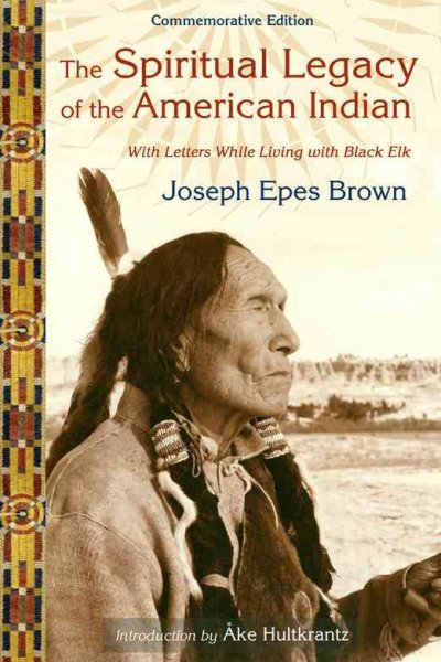 The spiritual legacy of the American Indian : commemorative edition with letters while living with Black Elk / Joseph Epes Brown ; edited by Marina Brown Weatherly, Elenita Brown & Michael Oren Fitzgerald ; introduction by Åke Hultkrantz.