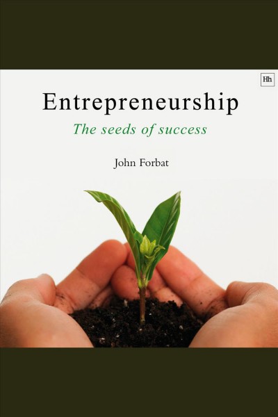 Entrepreneurship [electronic resource] : the seeds of success / John Forbat.