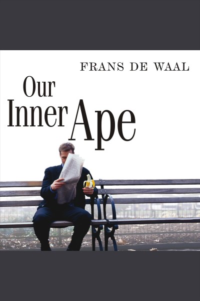 Our inner ape [electronic resource] : [a leading primatologist explains why we are who we are] / Frans de Waal.