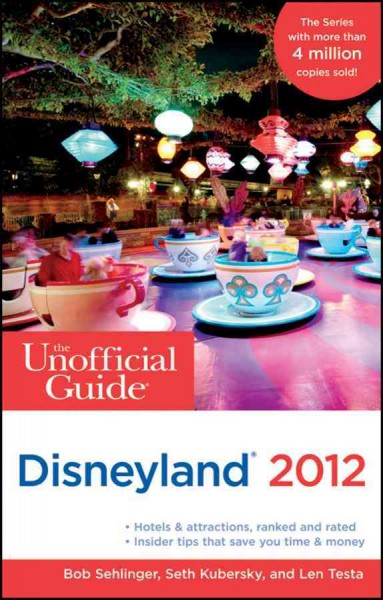 The unofficial guide to Disneyland, 2012 [electronic resource] / Bob Sehlinger, Seth Kubersky, and Len Testa.