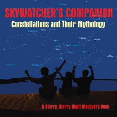 Skywatcher's companion [electronic resource] : constellations and their mythology : a starry, starry night discovery book.