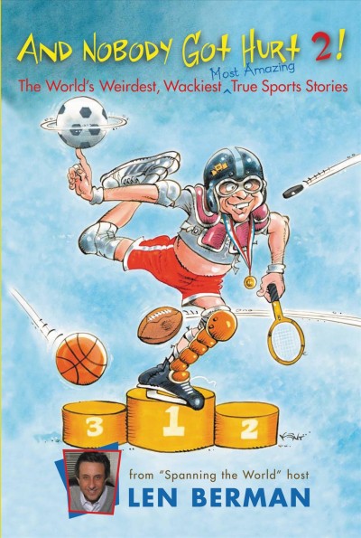 And nobody got hurt 2! [electronic resource] : the world's weirdest, wackiest and most amazing true sports stories / Len Berman ; illustrated by Kent Gamble.