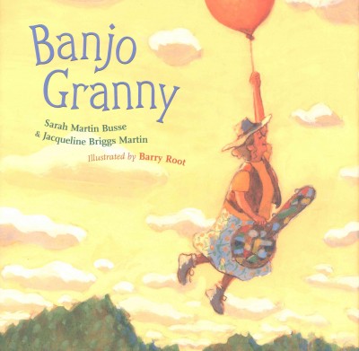Banjo granny [electronic resource] / Sarah Martin Busse & Jacqueline Briggs Martin ; illustrated by Barry Root.