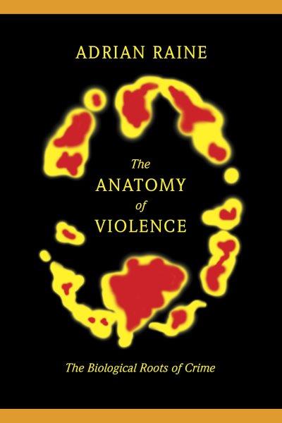 The anatomy of violence [electronic resource] : [the biological roots of crime] / Adrian Raine.
