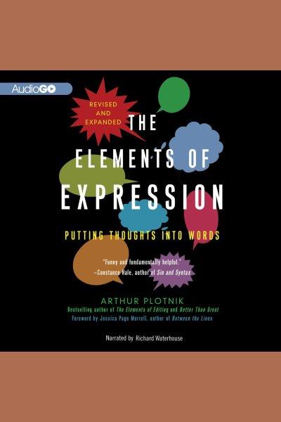 The elements of expression [electronic resource] : [putting thoughts into words] / Arthur Plotnik.
