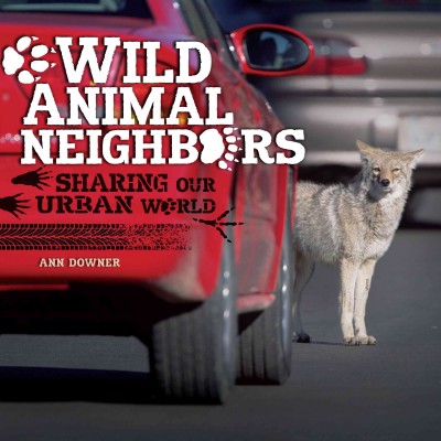 Wild animal neighbors [electronic resource] : sharing our urban world / by Ann Downer.