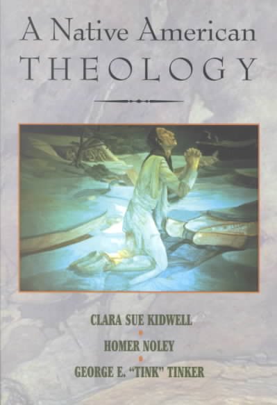 A Native American theology / Clara Sue Kidwell, Homer Noley, George E. "Tink" Tinker.