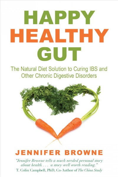 Happy healthy gut : the natural diet solution to curing IBS and other chronic digestive disorders / Jennifer Browne.