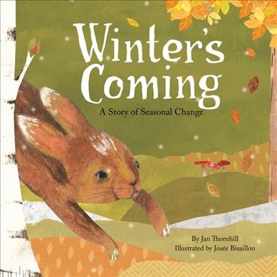 Winter's coming : a story of seasonal change / by Jan Thornhill ; illustrated by Josée Bisaillon.