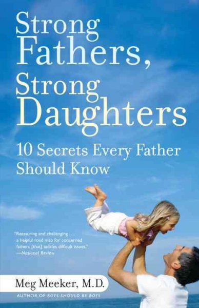 Strong fathers, strong daughters : 10 secrets every father should know / Meg Meeker.
