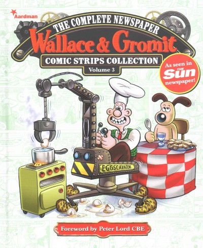 Wallace & Gromit : the complete newspaper comic strips collection. Volume 3, 2012-2013 / writers, Richy K. Chandler [and four others] ; artists, Mychailo Kazybird [and two others] ; foreword by Peter Lord CBE.