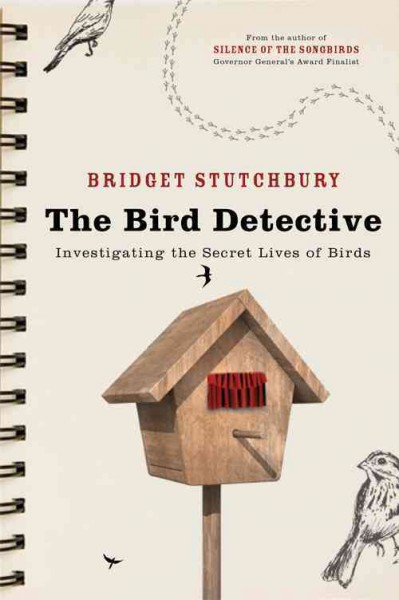 The bird detective [electronic resource] : investigating the secret lives of birds / Bridget Stutchbury.