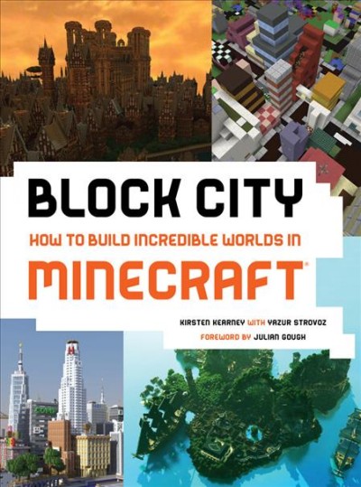 Block city : how to build incredible worlds in Minecraft / Kirsten Kearney ; with Yazur Strovoz.