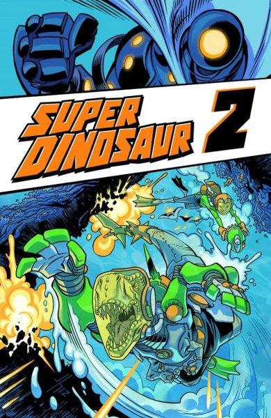 Super Dinosaur. Volume 2 / by Robert Kirkman ; artist, Jason Howard.