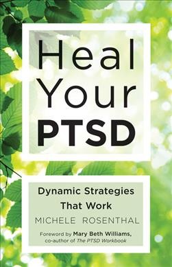 Heal your PTSD : dynamic strategies that work / Michelle Rosenthal.