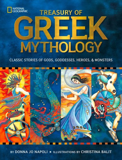 Treasury of Greek mythology [electronic resource] : classic stories of gods, goddesses, heroes & monsters / by Donna Jo Napoli ; illustrated by Christina Balit.