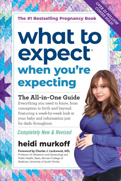 What to expect when you're expecting / by Heidi Murkoff and Sharon Mazel ; foreword by Charles J. Lockwood, MD, Professor of Obstetrics and Gynecology and Public Health Dean, Morsani College of Medicine, Dean, University of South Florida.