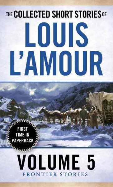 The collected short stories of Louis L'Amour. Volume 5, Frontier stories / Louis L'Amour.