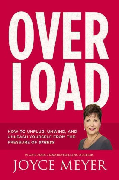 Overload : how to unplug, unwind, and unleash yourself from the pressure of stress / Joyce Meyer.