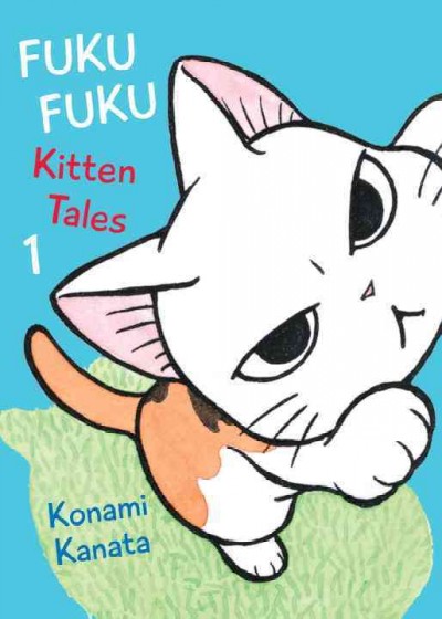 FukuFuku. Kitten tales. 1 / Konami Kanata ; translation, Marlaina McElheny, Ed Chavez.